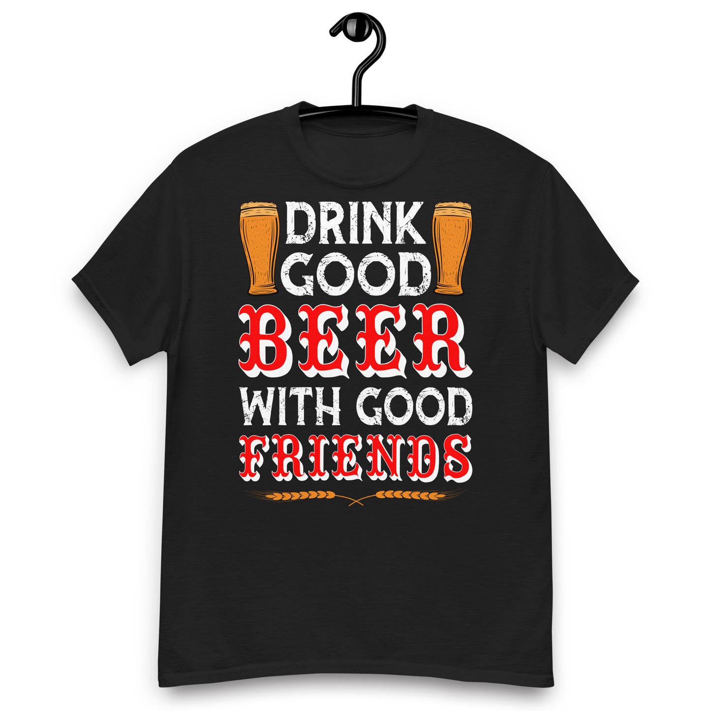 Drink good beer with friends classic tee