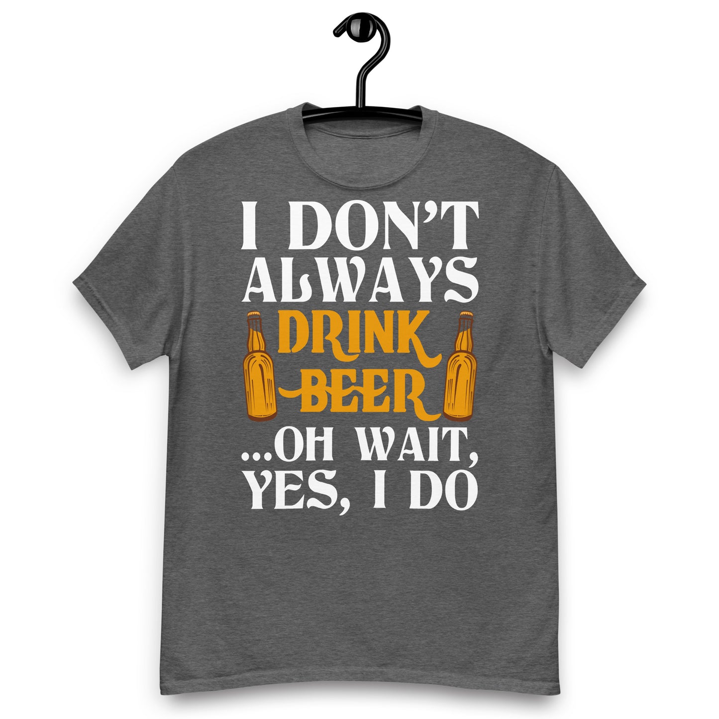 I don't always drink beer classic tee