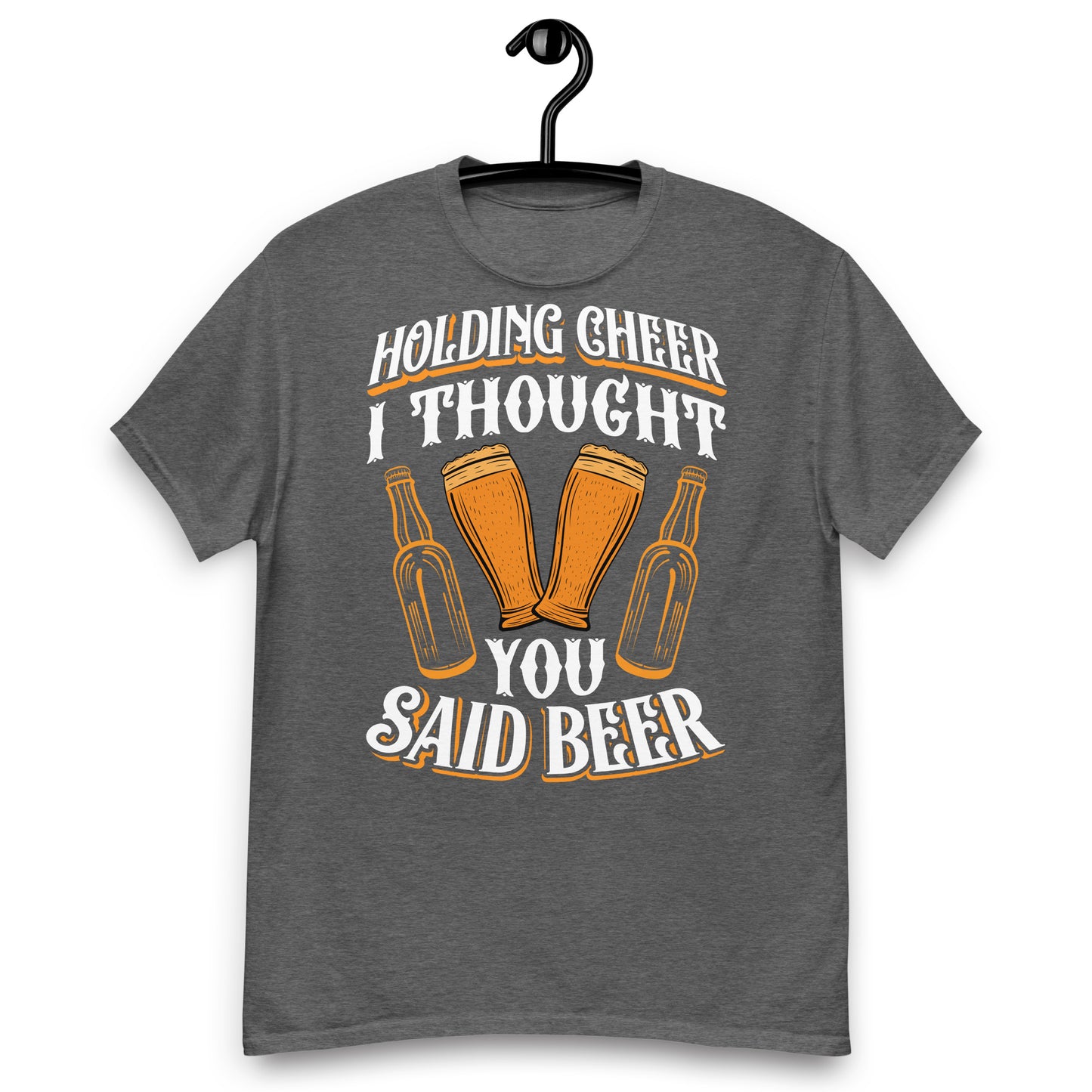 Holding Cheer, I thought you said beer classic tee