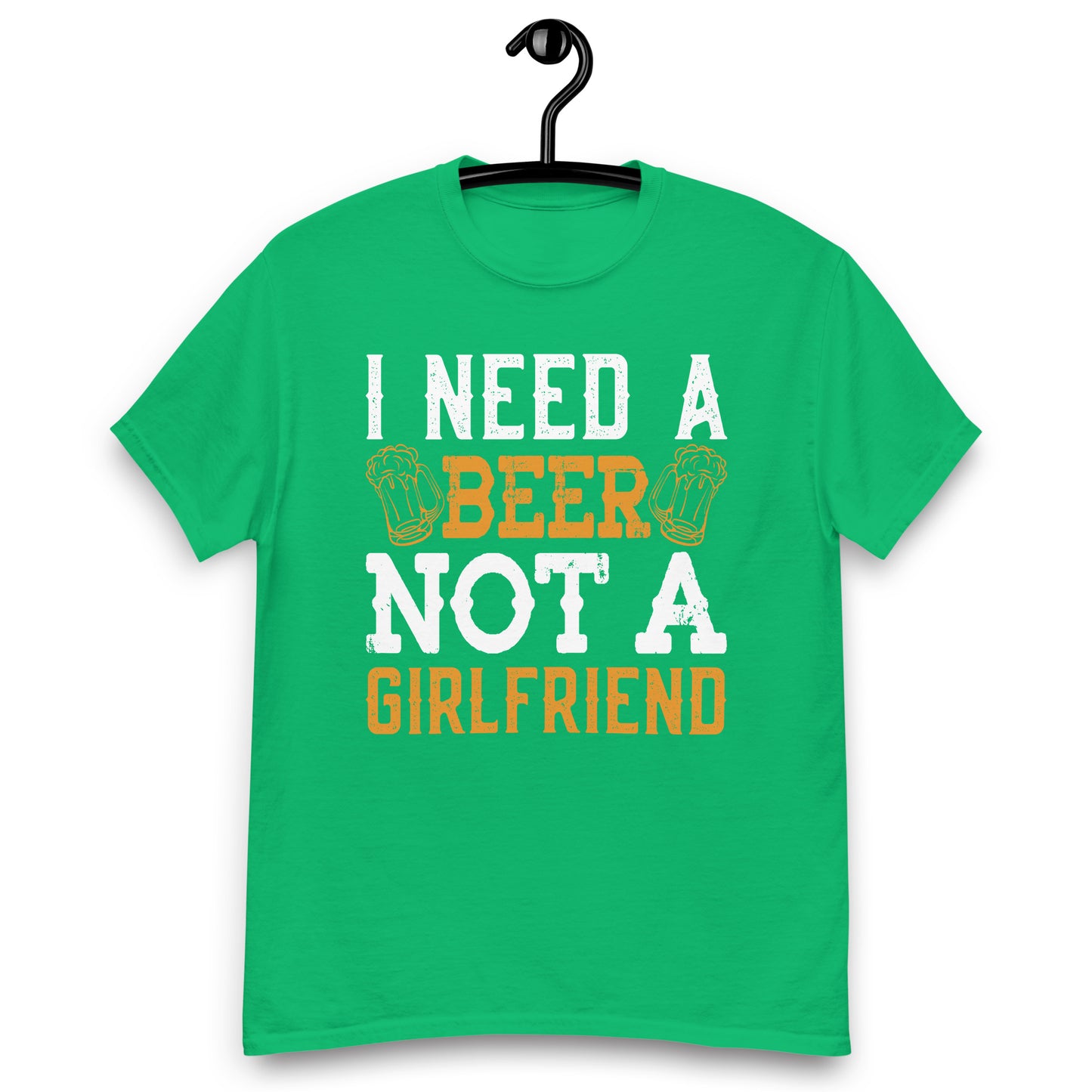 I need a beer not a girlfriend classic tee