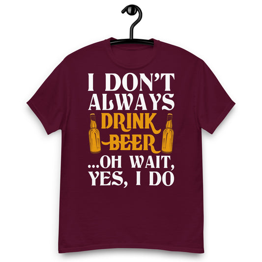 I don't always drink beer classic tee