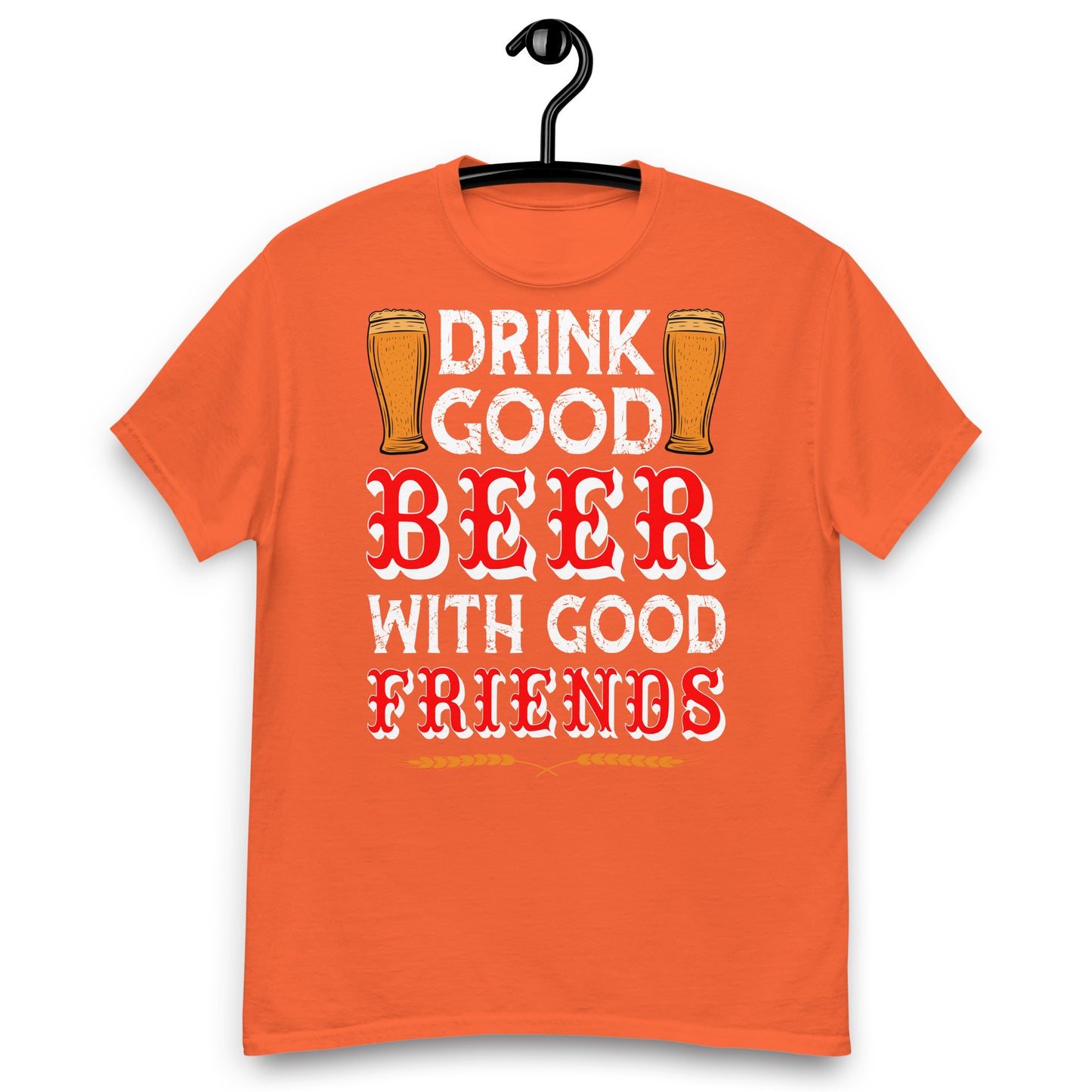 Drink good beer with friends classic tee