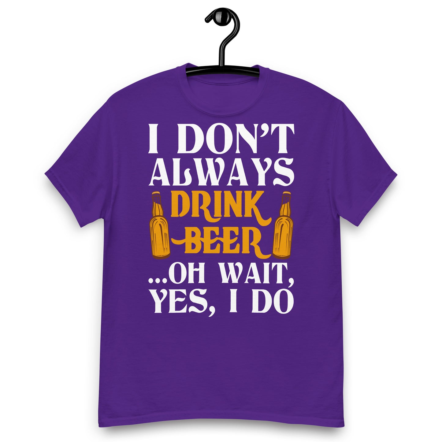 I don't always drink beer classic tee