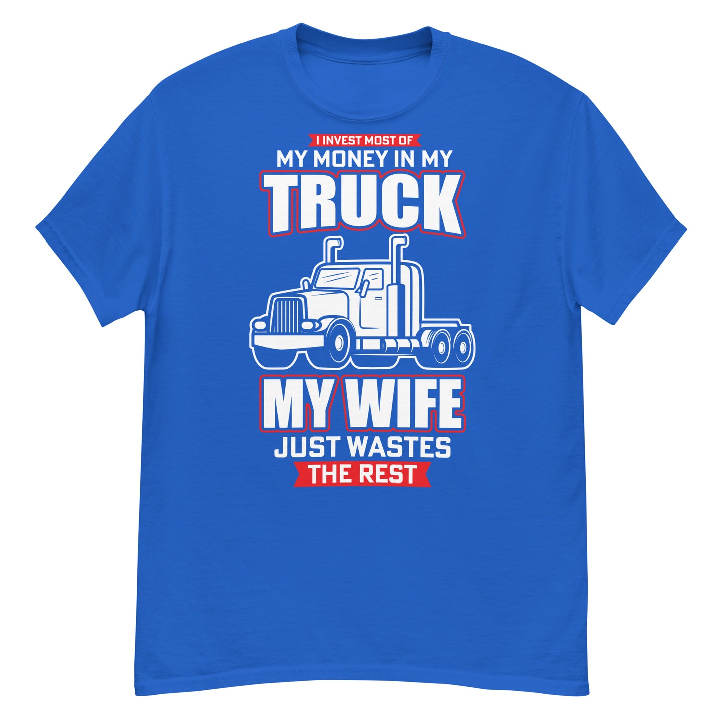 I invest most of my money in my truck classic tee